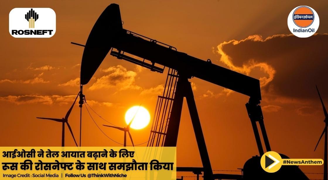 आईओसी ने तेल आयात बढ़ाने के लिए रूस की रोसनेफ्ट के साथ समझौता किया