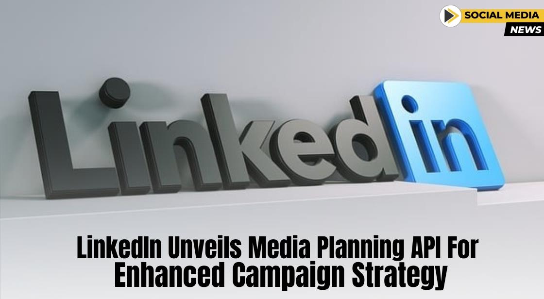 LinkedIn Unveils Media Planning API for Enhanced Campaign Strategy