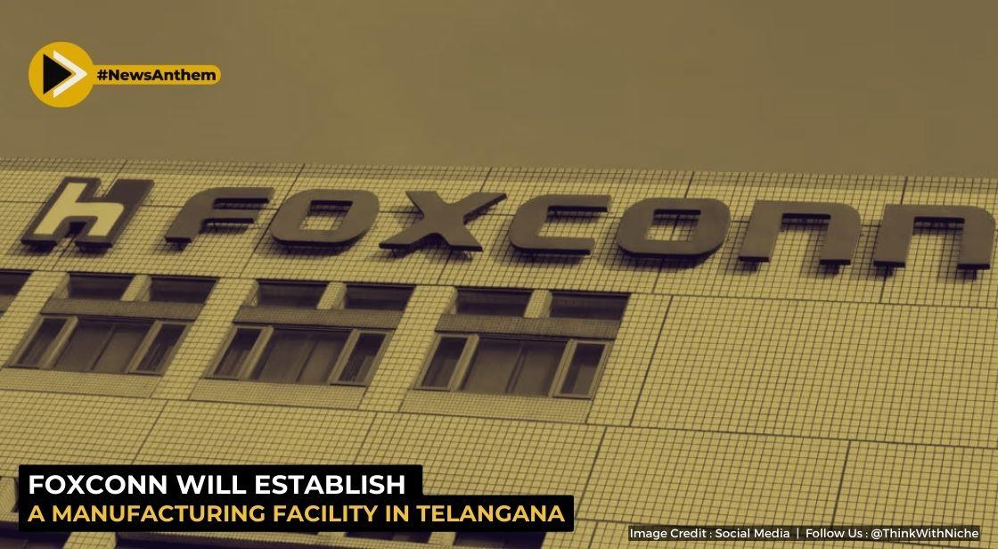 Foxconn Will Establish A Manufacturing Facility In Telangana