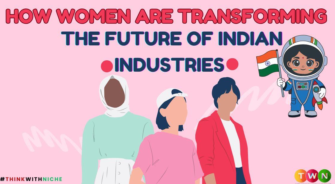 How Women Are Transforming the Future of Indian Industries