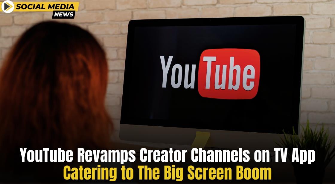 YouTube Revamps Creator Channels on TV App: Catering to the Big Screen Boom