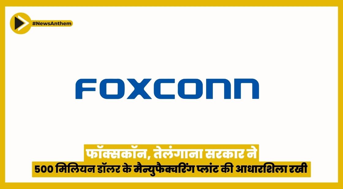 फॉक्सकॉन, तेलंगाना सरकार ने 500 मिलियन डॉलर के मैन्युफैक्चरिंग प्लांट की आधारशिला रखी