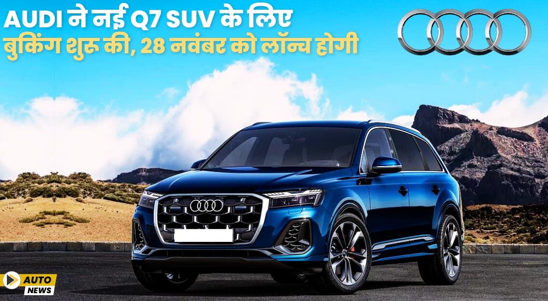 Audi ने नई Q7 SUV के लिए बुकिंग शुरू की, 28 नवंबर को लॉन्च होगी