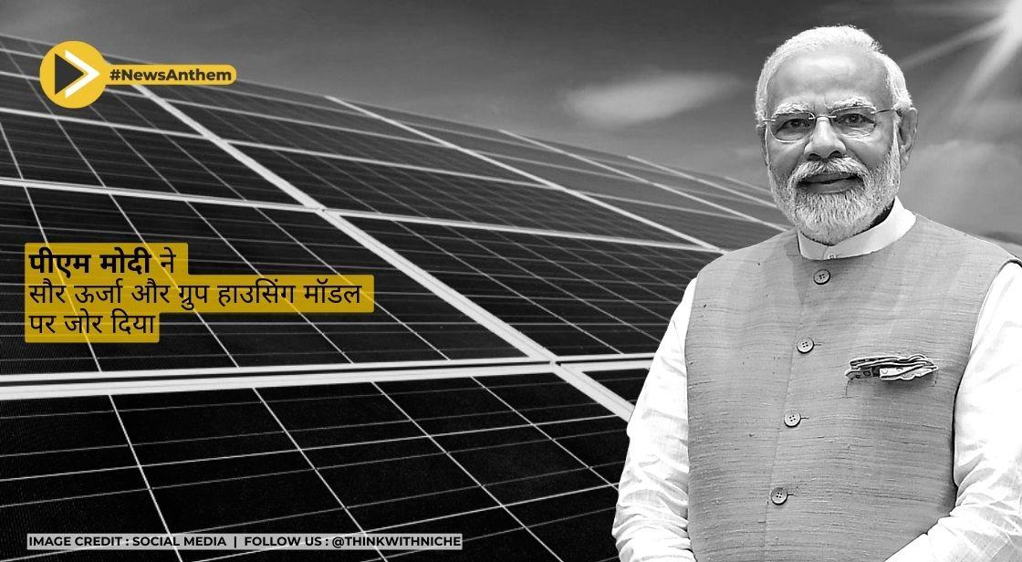 पीएम मोदी ने सौर ऊर्जा और ग्रुप हाउसिंग मॉडल पर जोर दिया