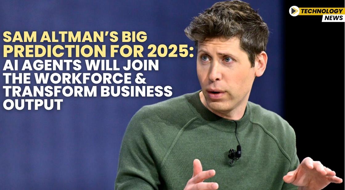 Sam Altman’s Big Prediction for 2025: AI Agents Will Join the Workforce and Transform Business Output
