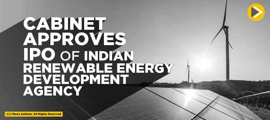 Cabinet approves IPO of Indian Renewable Energy Development Agency