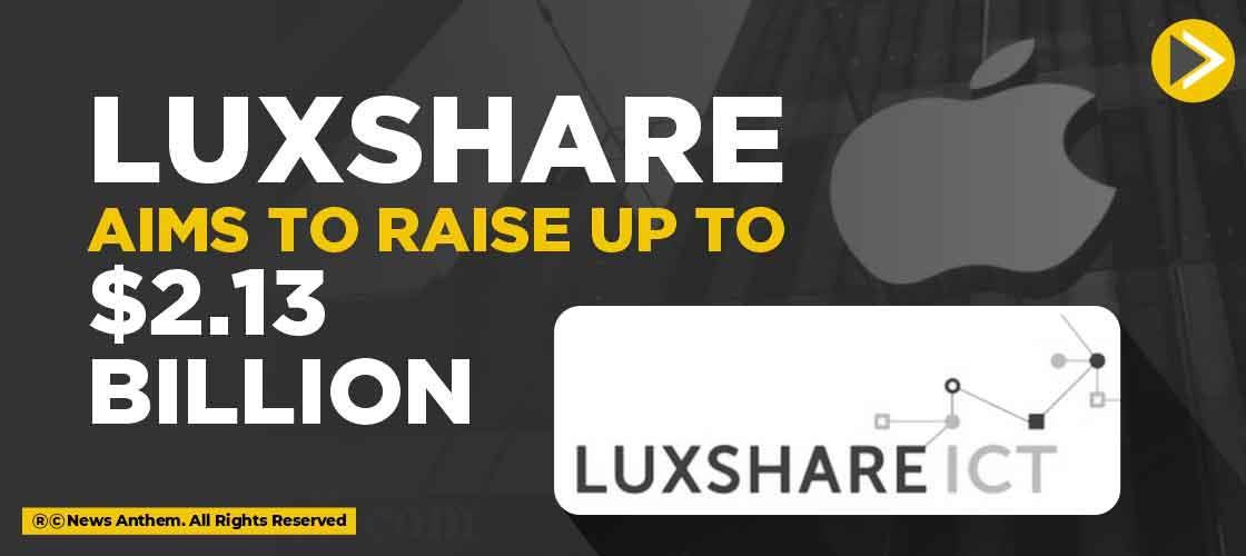 Luxshare aims to raise up to $2.13 Billion