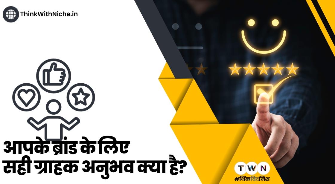 आपके ब्रांड के लिए सही ग्राहक अनुभव क्या है?