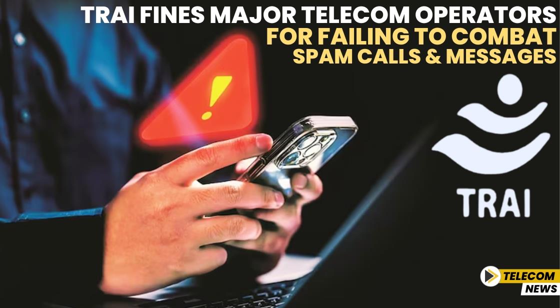 TRAI Fines Major Telecom Operators for Failing to Combat Spam Calls and Messages