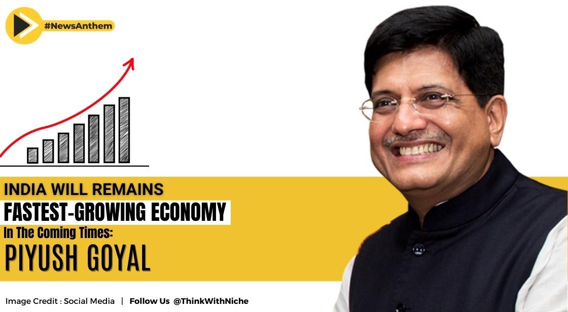 India Will Remains Fastest-Growing Economy In Coming Times: Piyush Goyal