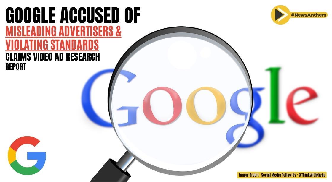 Google Accused of Misleading Advertisers and Violating Standards, Claims Video Ad Research Report