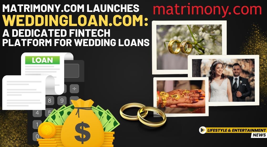 Matrimony.com Launches WeddingLoan.com: A Dedicated Fintech Platform for Wedding Loans
