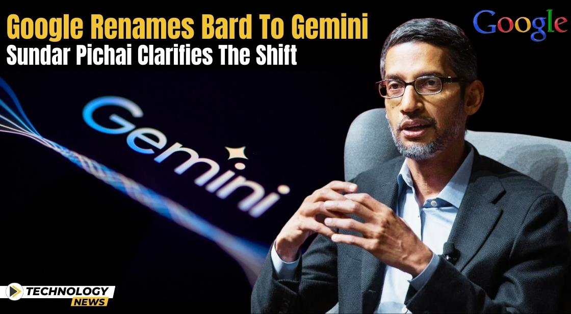 Google Renames Bard to Gemini: Sundar Pichai Clarifies the Shift