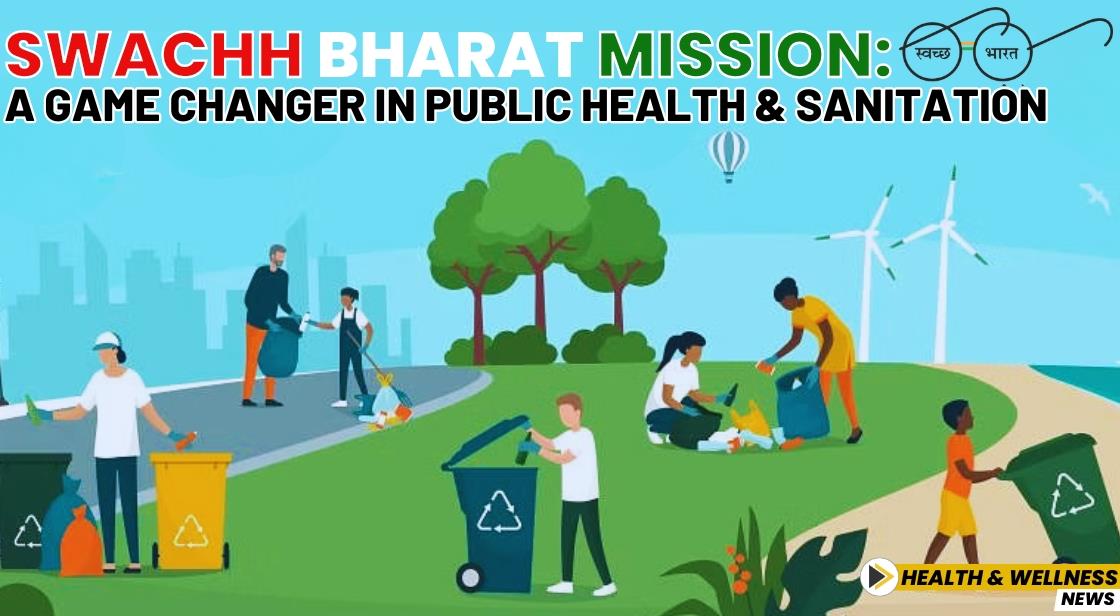 Swachh Bharat Mission: A Game Changer in Public Health and Sanitation