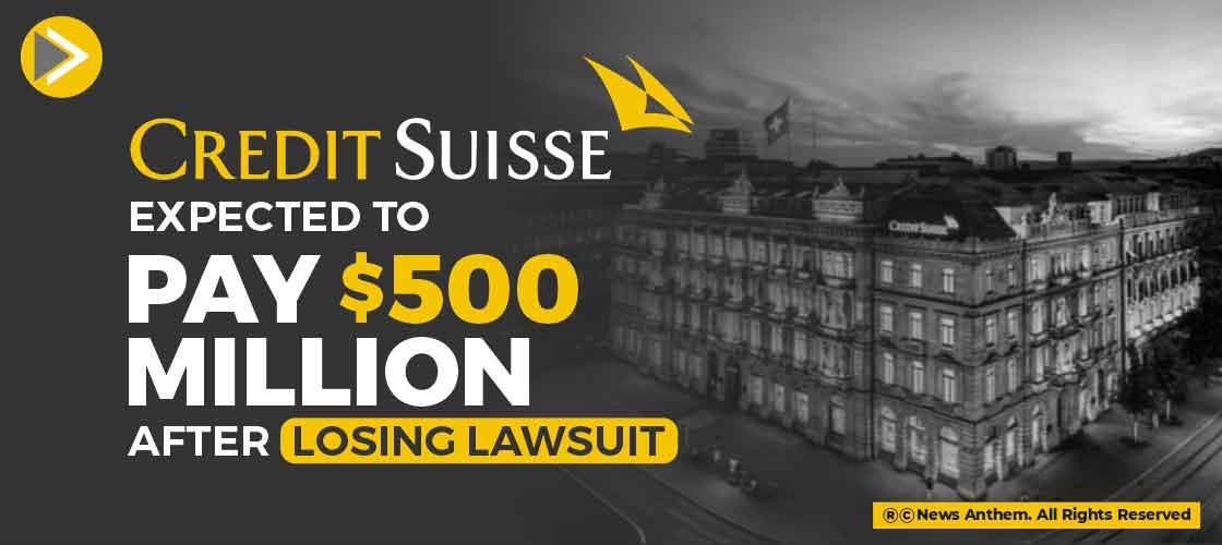 Credit Suisse Expected to pay $500 Million After losing Lawsuit