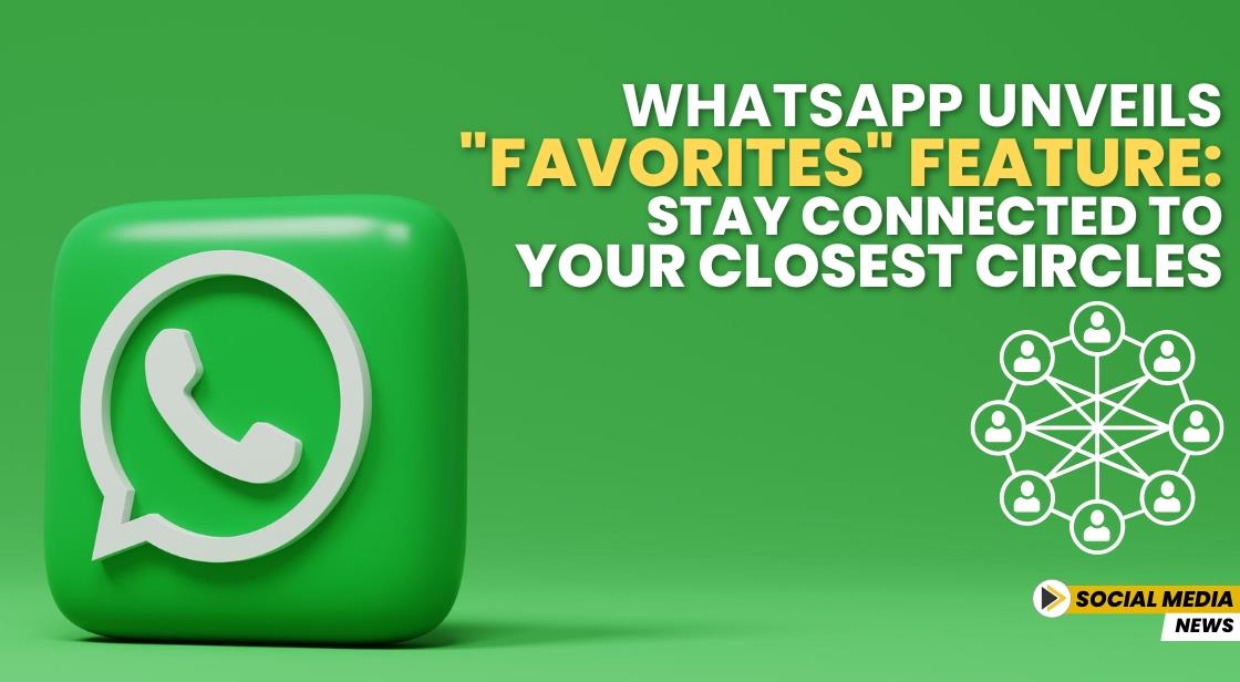 WhatsApp Unveils "Favorites" Feature: Stay Connected to Your Closest Circles