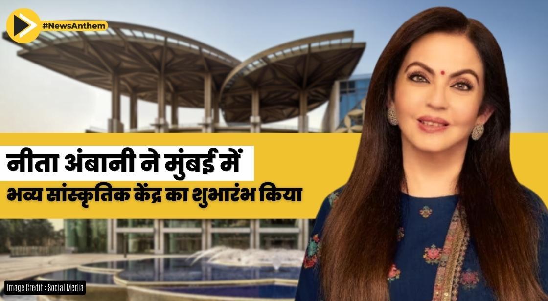 नीता अंबानी ने मुंबई में भव्य सांस्कृतिक केंद्र का शुभारंभ किया