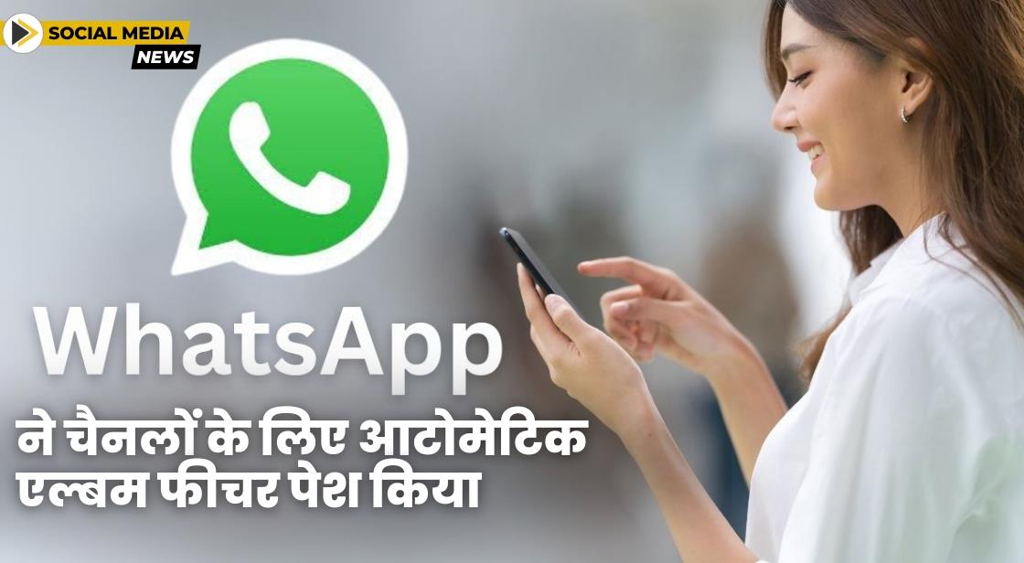WhatsApp ने चैनलों के लिए आटोमेटिक एल्बम क्रिएशन फीचर पेश किया