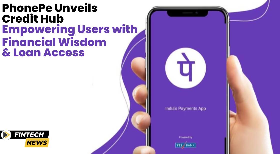 PhonePe Unveils Credit Hub: Empowering Users with Financial Wisdom and Loan Access