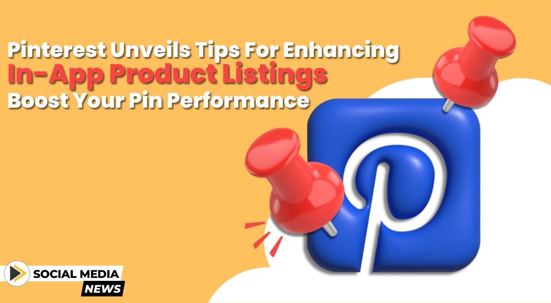 Pinterest Unveils Tips for Enhancing In-App Product Listings: Boost Your Pin Performance