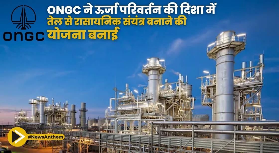 ONGC ने ऊर्जा परिवर्तन की दिशा में तेल से रासायनिक संयंत्र बनाने की योजना बनाई
