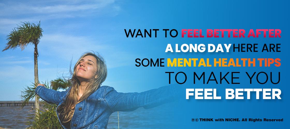 Want to Feel Better After a Long Day Here Are Some Mental Health Tips to Make You Feel Better