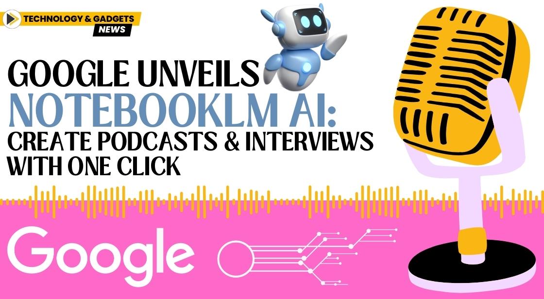 Google Unveils NotebookLM AI: Create Podcasts and Interviews with One Click