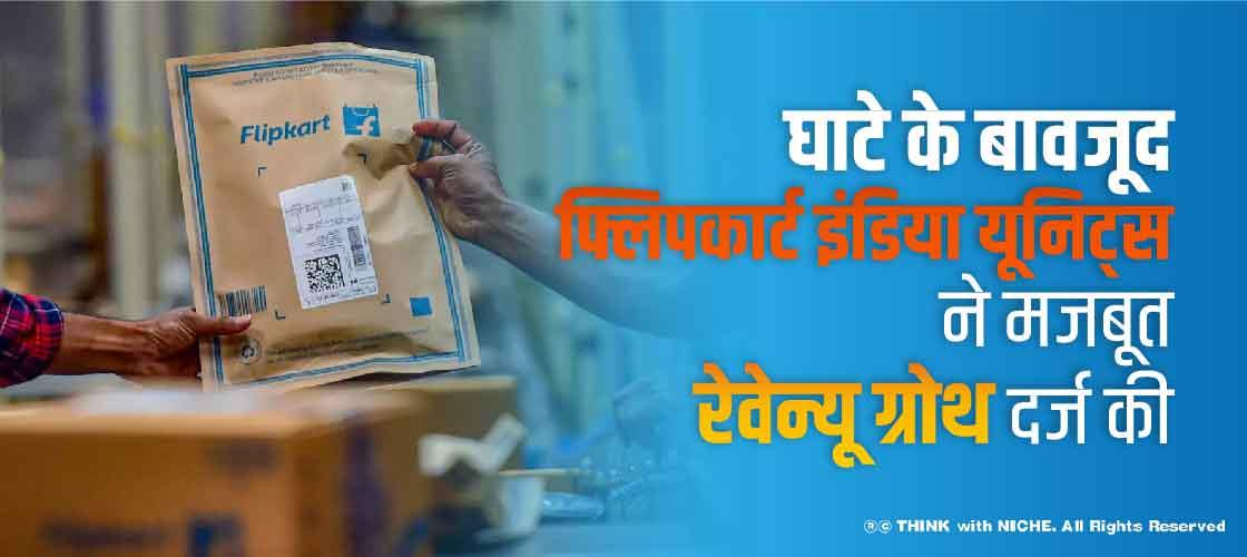 घाटे के बावजूद फ्लिपकार्ट इंडिया यूनिट्स ने मजबूत रेवेन्यू ग्रोथ दर्ज की