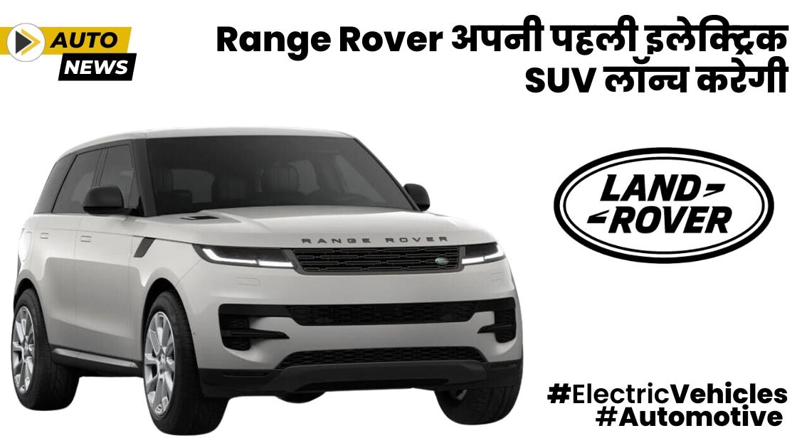 Range Rover ने अपनी पहली इलेक्ट्रिक SUV का अनावरण किया