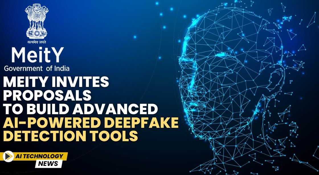 MeitY Invites Proposals to Build Advanced AI-Powered Deepfake Detection Tools