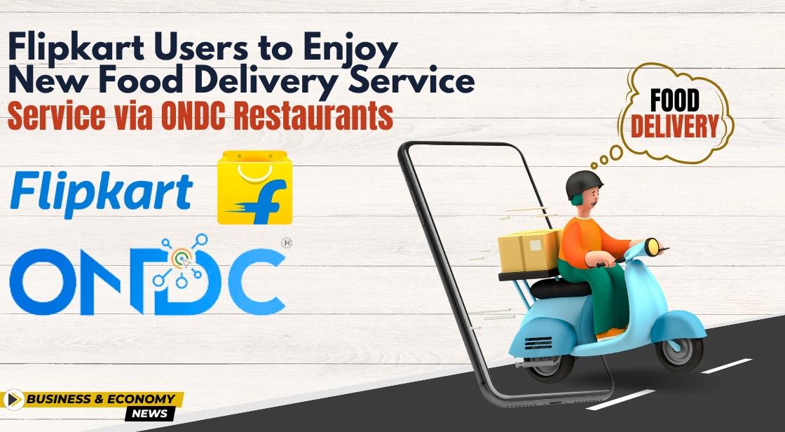 Flipkart Users to Enjoy New Food Delivery Service via ONDC Restaurants