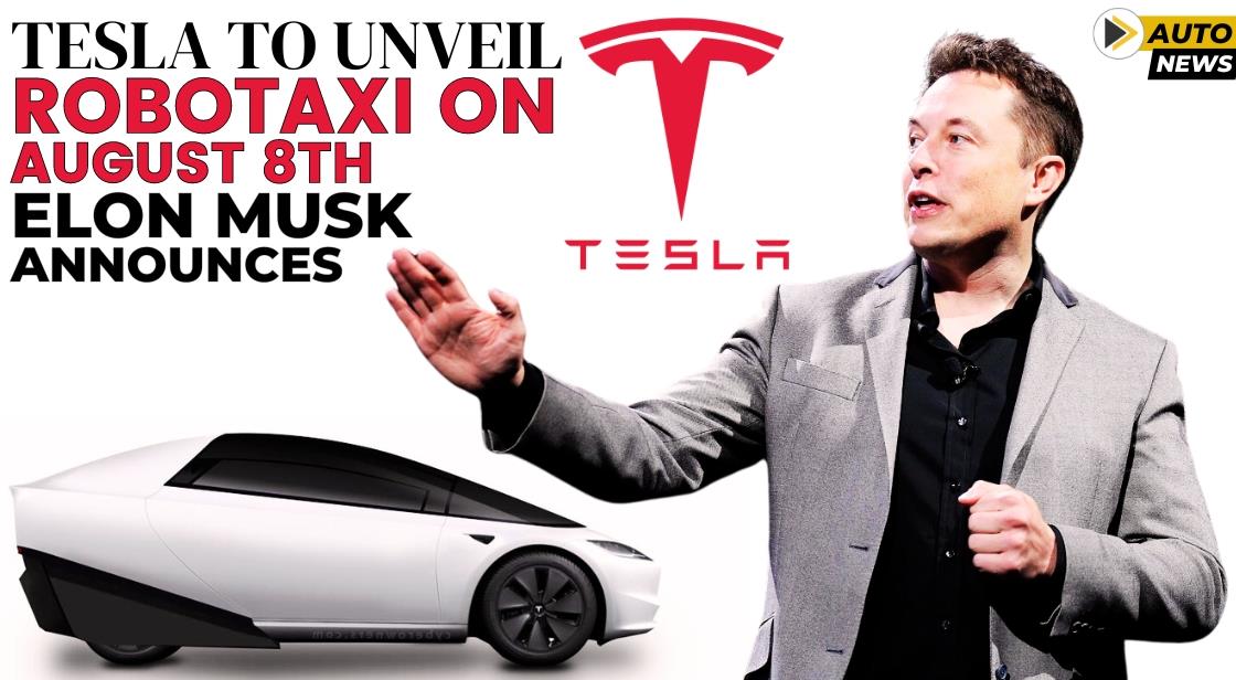 Tesla to Unveil Robotaxi on August 8th, Elon Musk Announces