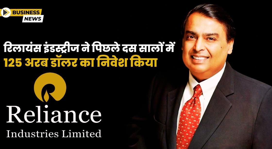 रिलायंस इंडस्ट्रीज ने पिछले दस सालों में 125 अरब डॉलर का निवेश किया