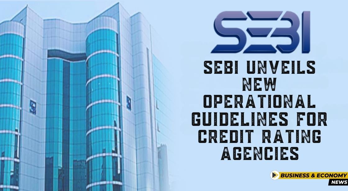 SEBI Unveils New Operational Guidelines for Credit Rating Agencies