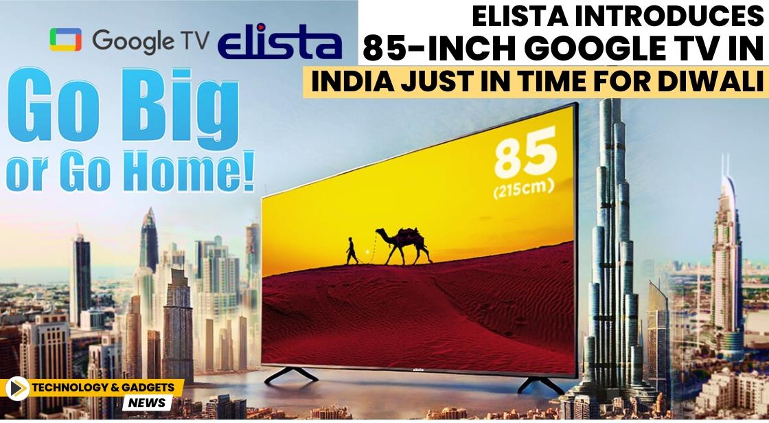 Elista Introduces 85-Inch Google TV in India Just in Time for Diwali