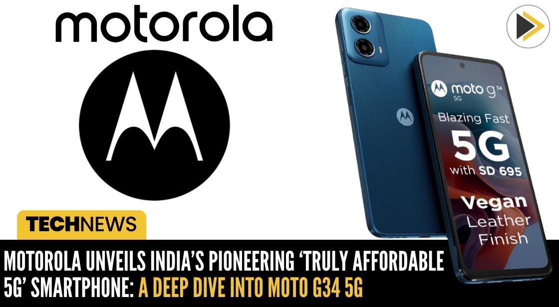 Motorola Unveils India’s Pioneering ‘Truly Affordable 5G’ Smartphone: A Deep Dive into Moto G34 5G