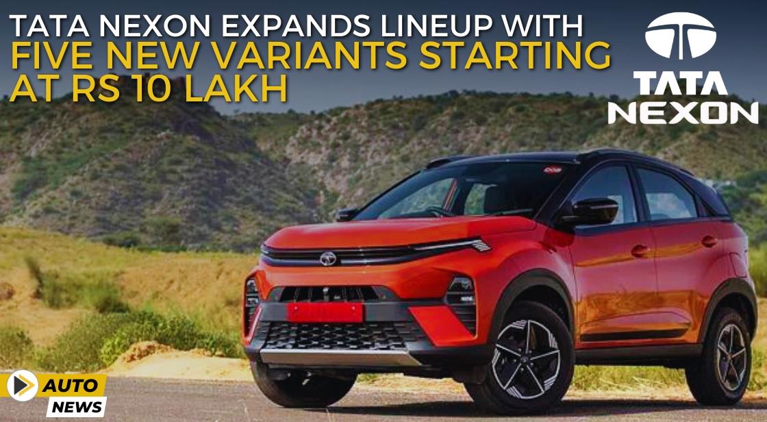 Tata Nexon Expands Lineup with Five New Variants Starting at Rs 10 Lakh