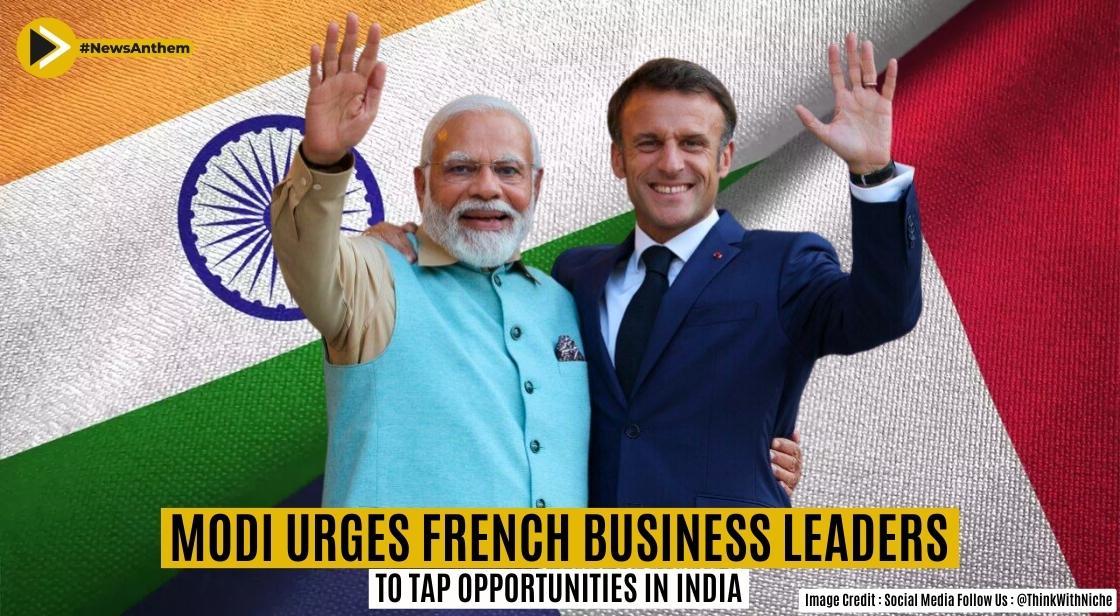 PM Modi Encourages French Business Leaders to Exploit Lucrative Opportunities in India