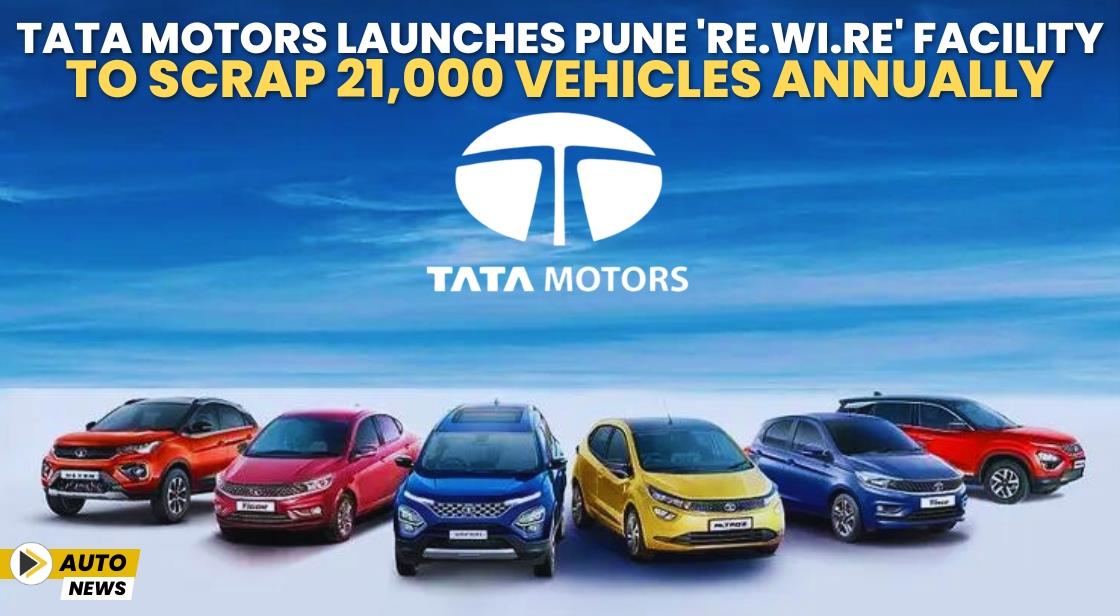 Tata Motors Launches Pune 'Re.Wi.Re' Facility to Scrap 21,000 Vehicles Annually