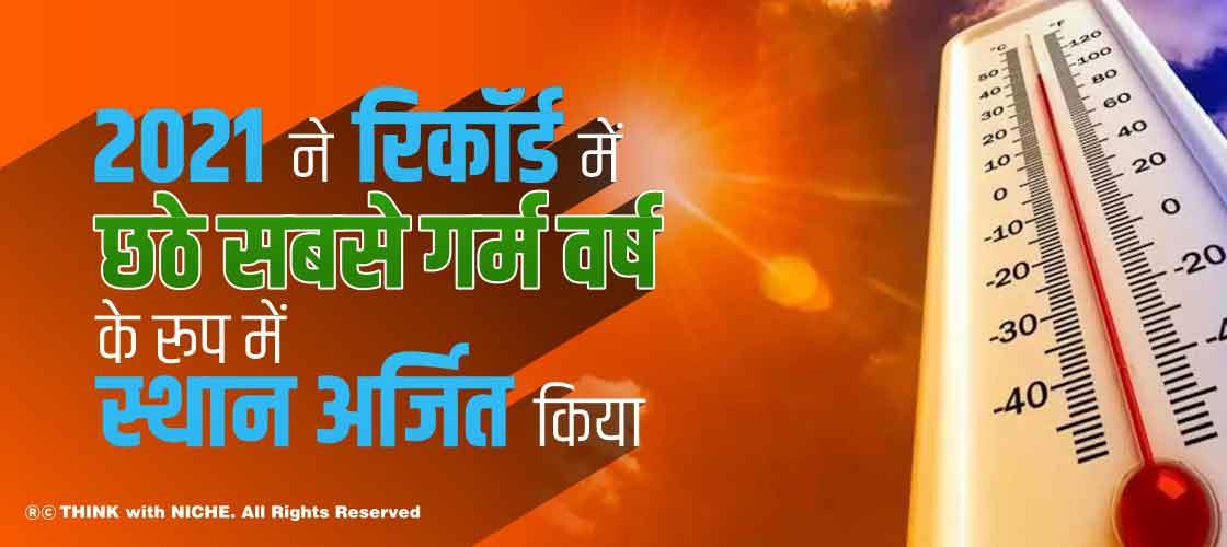 2021 ने रिकॉर्ड में छठे सबसे गर्म वर्ष के रूप में स्थान अर्जित किया