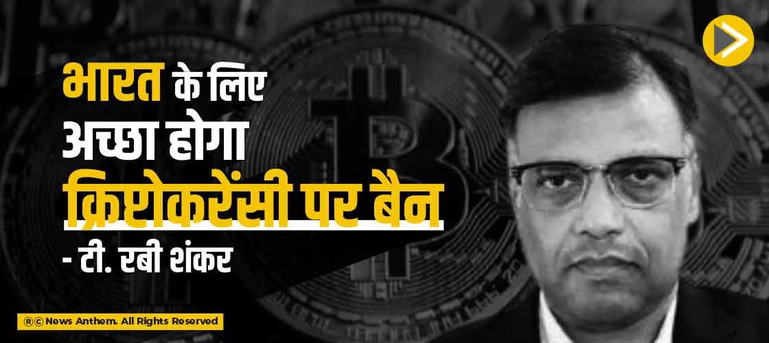 भारत के लिए अच्छा होगा क्रिप्टोकरेंसी पर बैन- टी. रबी शंकर