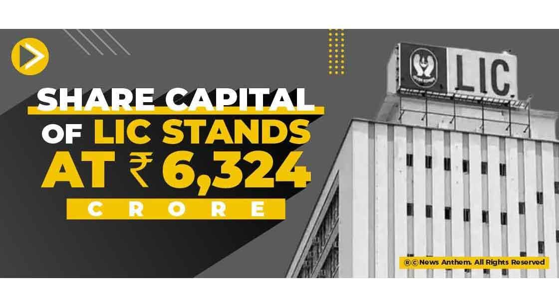 Share Capital of LIC stands at Rs 6,324 crore