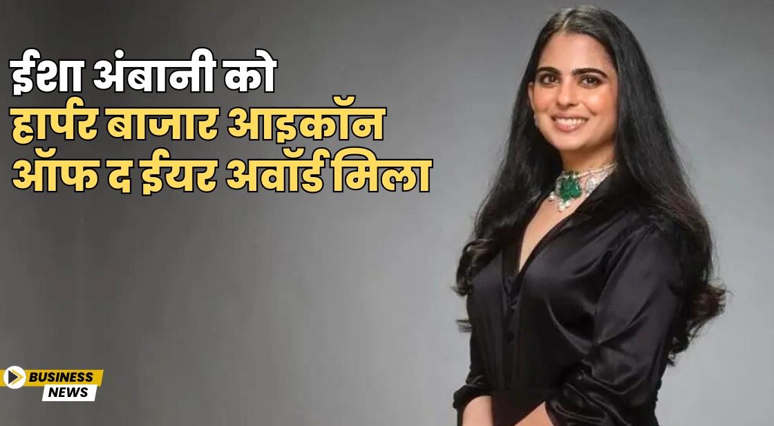 ईशा अंबानी को हार्पर बाजार आइकॉन ऑफ द ईयर अवॉर्ड मिला