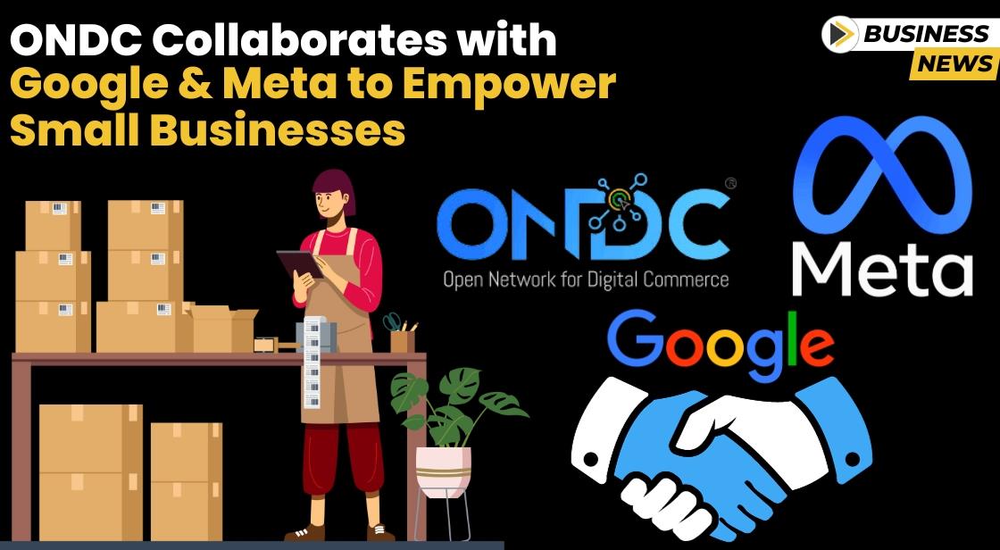 ONDC Collaborates with Google and Meta to Empower Small Businesses