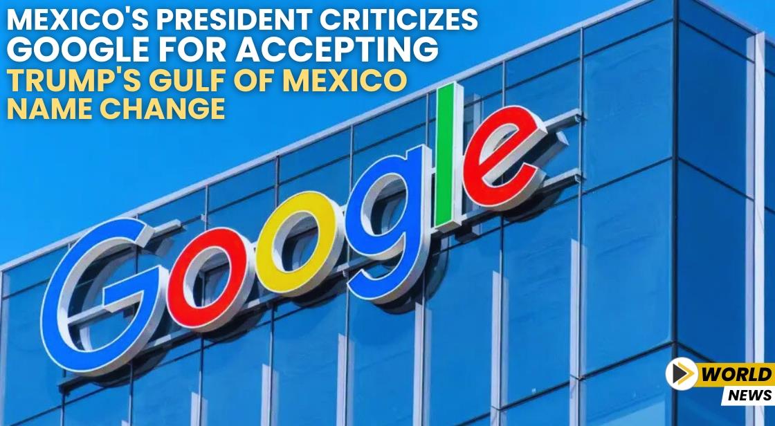 Mexico's President Criticizes Google for Accepting Trump's Gulf of Mexico Name Change