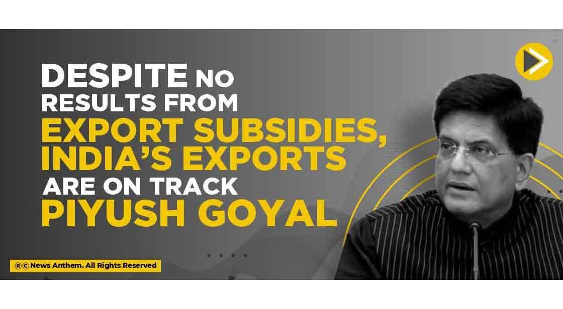 Despite no results from export subsidies, India’s exports are on track: Piyush Goyal