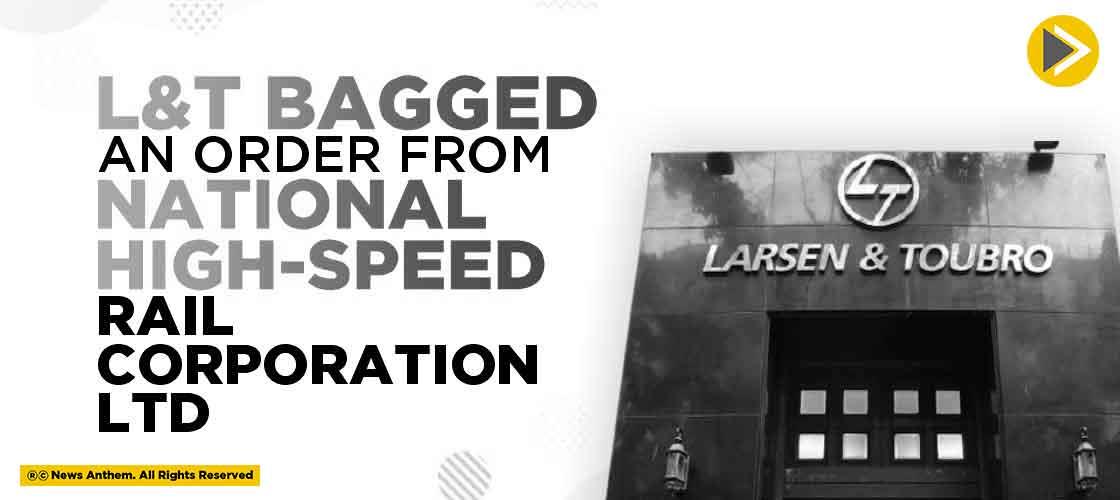 L&T bagged an order from National High-Speed Rail Corporation Ltd