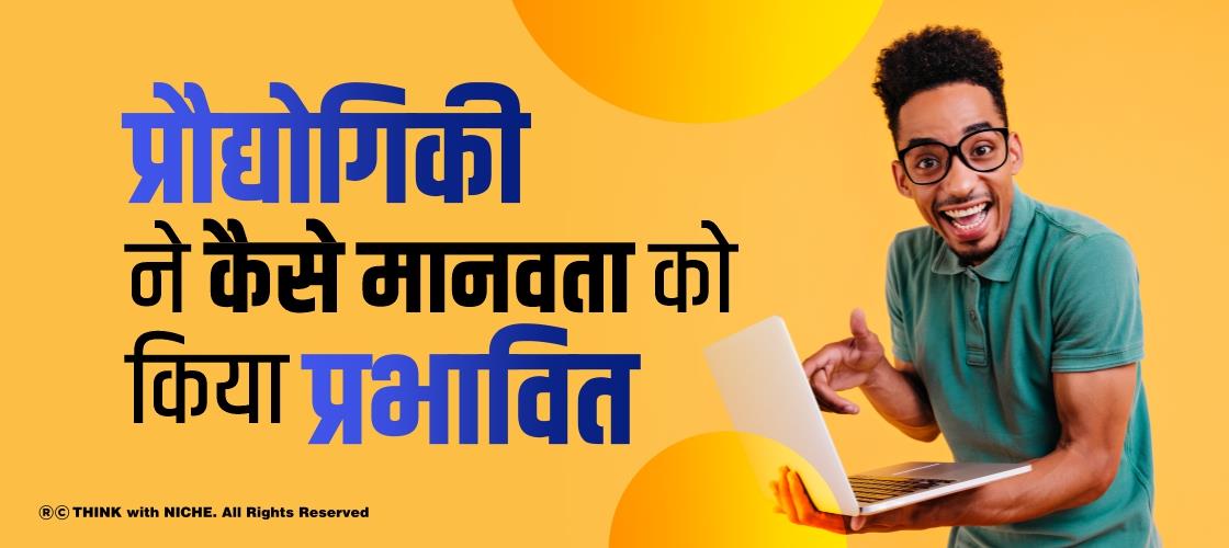 प्रौद्योगिकी ने कैसे मानवता को किया प्रभावित?