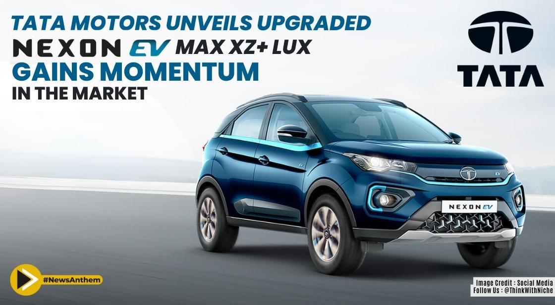 Tata Motors Unveils Upgraded Nexon EV MAX XZ+ LUX, Gains Momentum in the Market