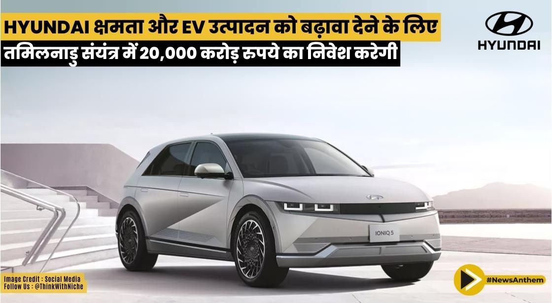Hyundai क्षमता और EV उत्पादन को बढ़ावा देने के लिए तमिलनाडु संयंत्र में 20,000 करोड़ रुपये का निवेश करेगी